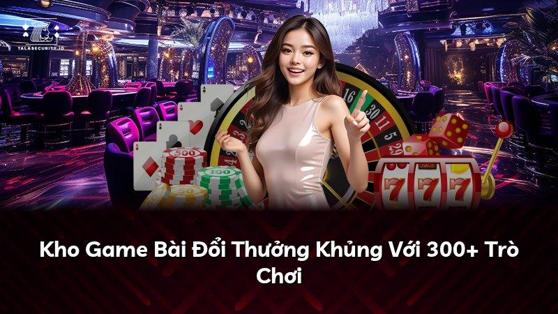 Kho Game Bài Đổi Thưởng Khủng Với 300+ Trò Chơi