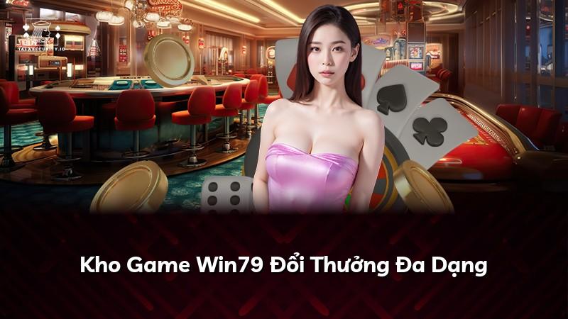 Kho Game Win79 Đổi Thưởng Đa Dạng