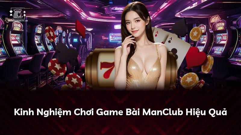 Kinh Nghiệm Chơi Game Bài ManClub Hiệu Quả