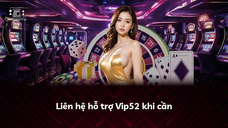 Liên hệ hỗ trợ Vip52 khi cần