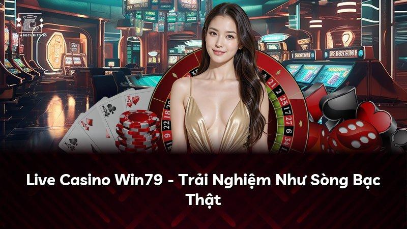 Live Casino Win79 - Trải Nghiệm Như Sòng Bạc Thật