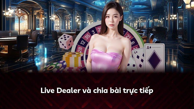 Live Dealer và chia bài trực tiếp