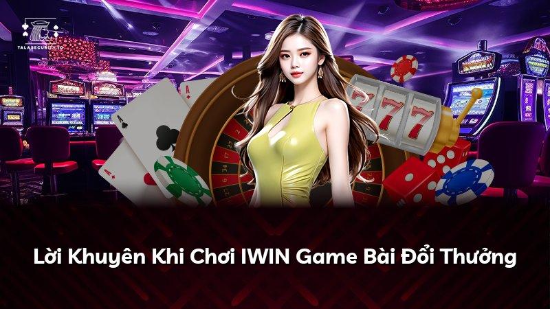 Lời Khuyên Khi Chơi IWIN Game Bài Đổi Thưởng