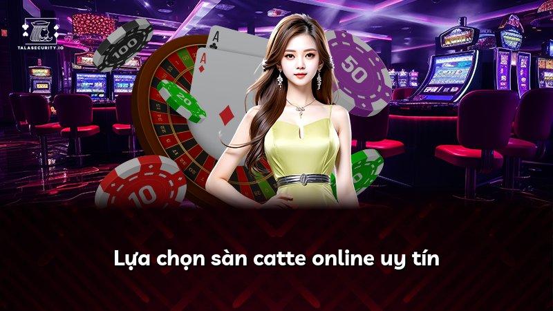 Lựa chọn sàn catte online uy tín