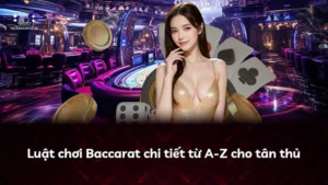 Luật chơi Baccarat chi tiết từ A-Z cho tân thủ
