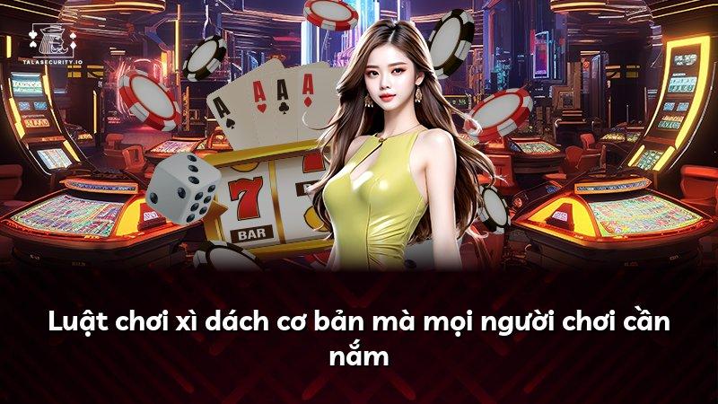 Luật chơi xì dách cơ bản mà mọi người chơi cần nắm