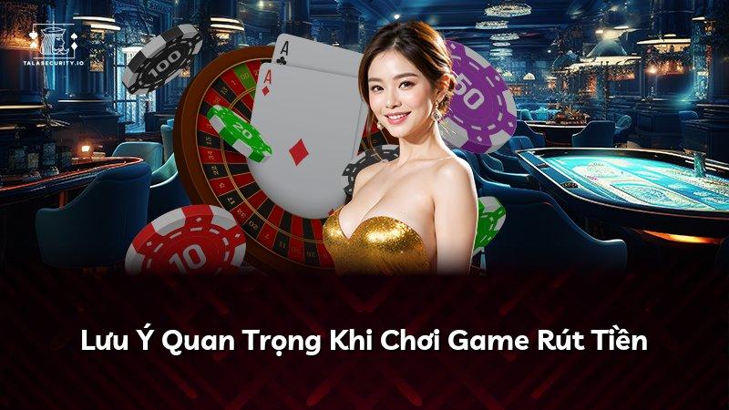 Lưu Ý Quan Trọng Khi Chơi Game Rút Tiền