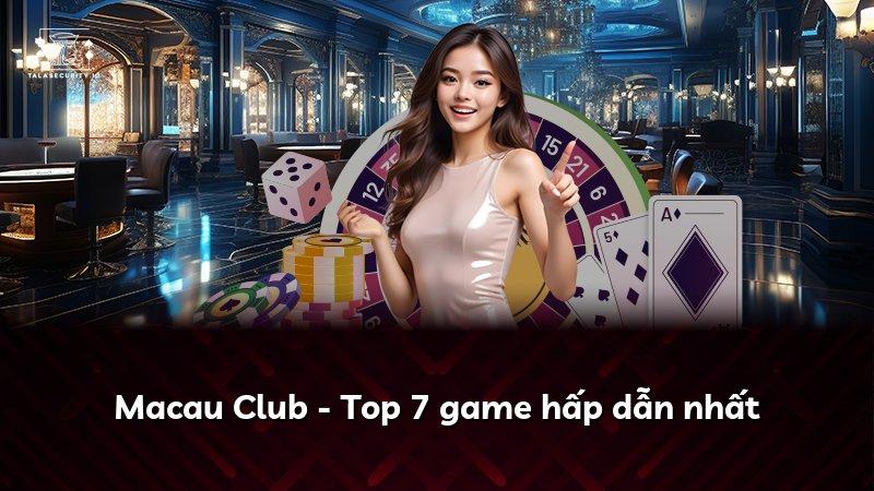 Macau Club - Top 7 game hấp dẫn nhất