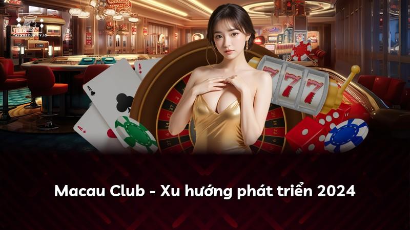 Macau Club - Xu hướng phát triển 2024