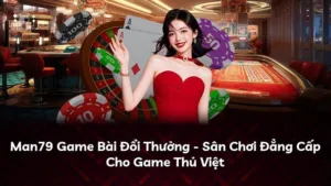 Man79 Game Bài Đổi Thưởng – Sân Chơi Đẳng Cấp Cho Game Thủ Việt