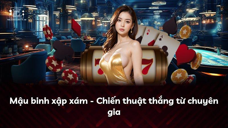 Mậu binh xập xám - Chiến thuật thắng từ chuyên gia