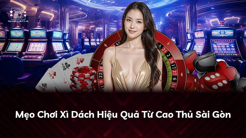 Mẹo Chơi Xì Dách Hiệu Quả Từ Cao Thủ Sài Gòn