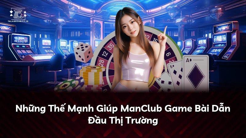 Những Thế Mạnh Giúp ManClub Game Bài Dẫn Đầu Thị Trường