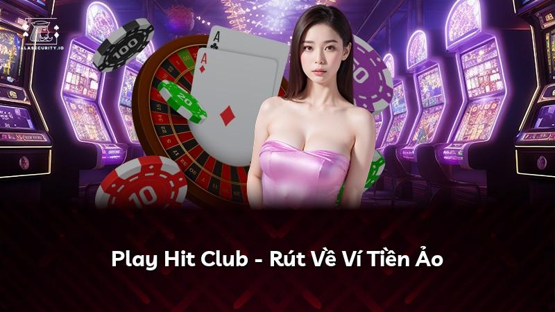 Play Hit Club - Rút Về Ví Tiền Ảo