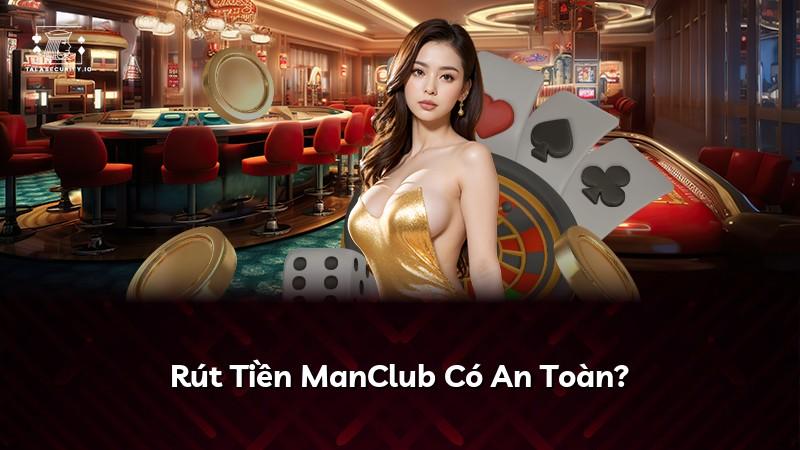 Rút Tiền ManClub Có An Toàn?