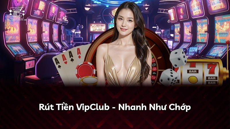 Rút Tiền VipClub - Nhanh Như Chớp