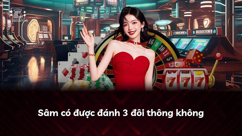 Sâm có được đánh 3 đôi thông không