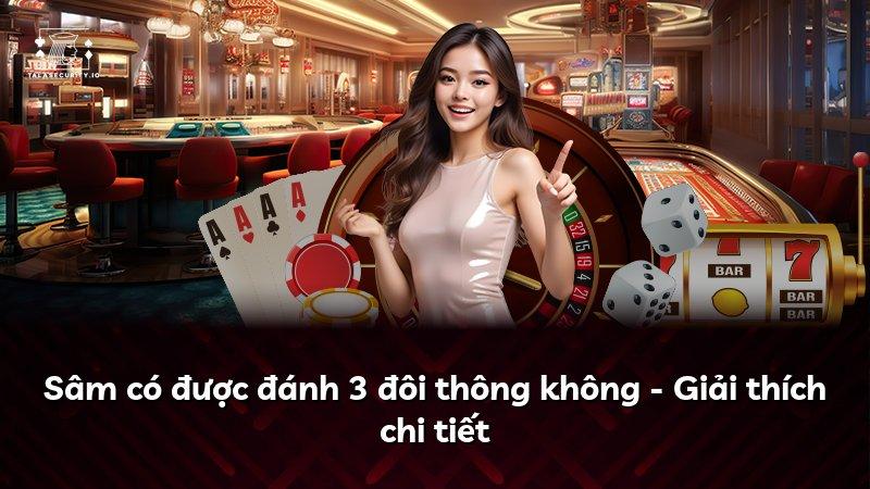 Sâm có được đánh 3 đôi thông không - Giải thích chi tiết