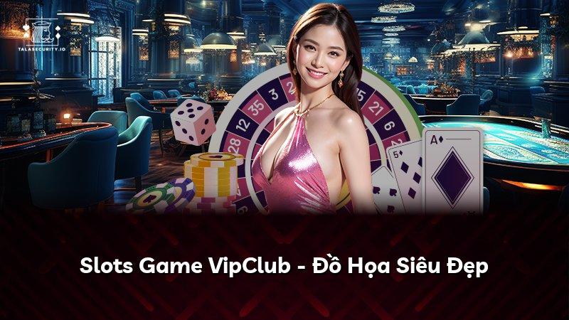 Slots Game VipClub - Đồ Họa Siêu Đẹp