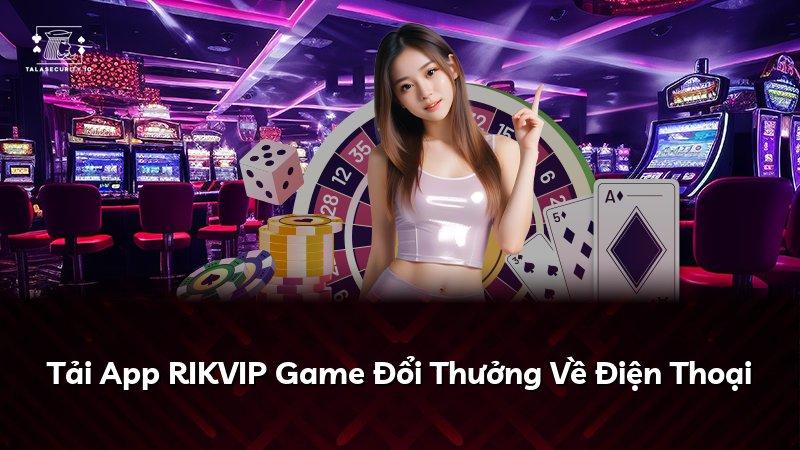 Tải App RIKVIP Game Đổi Thưởng Về Điện Thoại