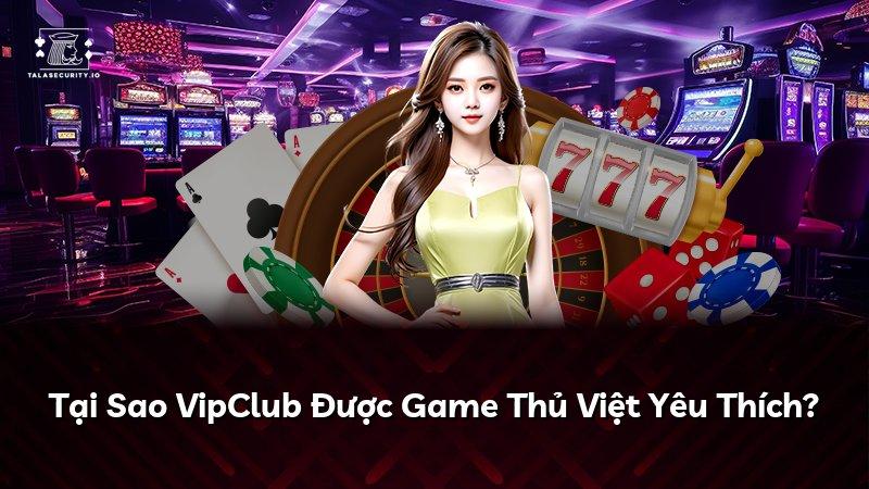 Tại Sao VipClub Được Game Thủ Việt Yêu Thích?