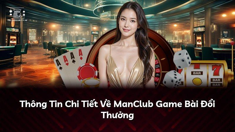 Thông Tin Chi Tiết Về ManClub Game Bài Đổi Thưởng