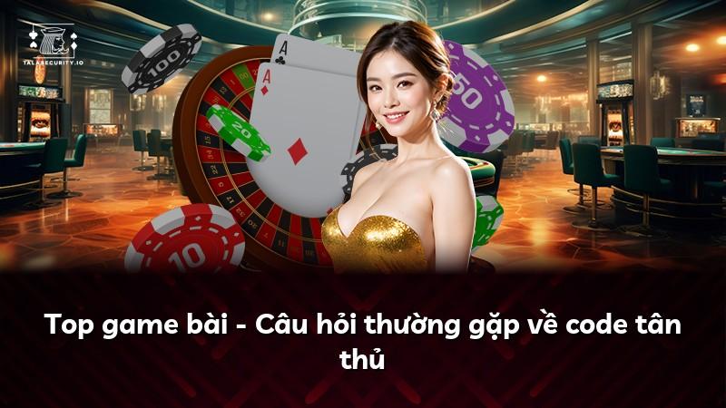 Top game bài - Câu hỏi thường gặp về code tân thủ