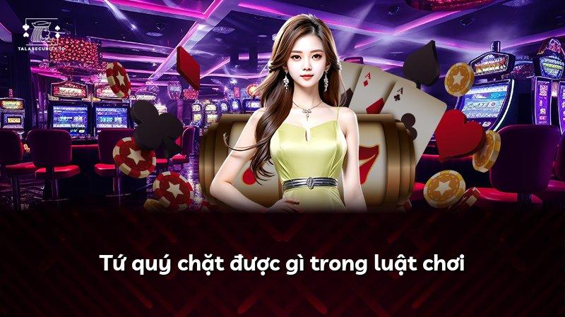 Tứ quý chặt được gì trong luật chơi