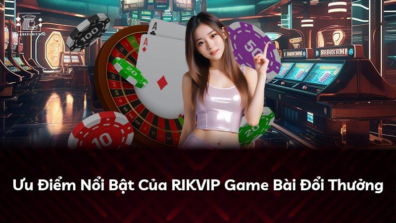 Ưu Điểm Nổi Bật Của RIKVIP Game Bài Đổi Thưởng