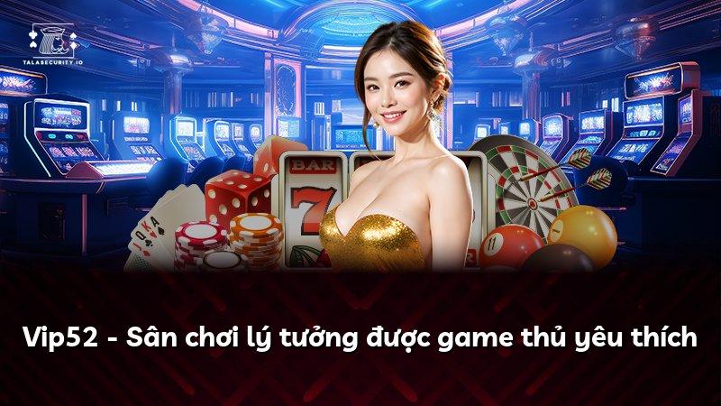 Vip52 - Sân chơi lý tưởng được game thủ yêu thích