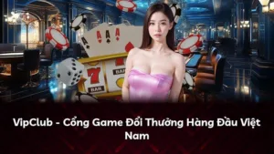 VipClub – Cổng Game Đổi Thưởng Hàng Đầu Việt Nam