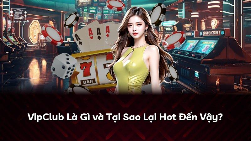 VipClub Là Gì và Tại Sao Lại Hot Đến Vậy?