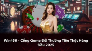 Win456 – Cổng Game Đổi Thưởng Tiền Thật Hàng Đầu 2025