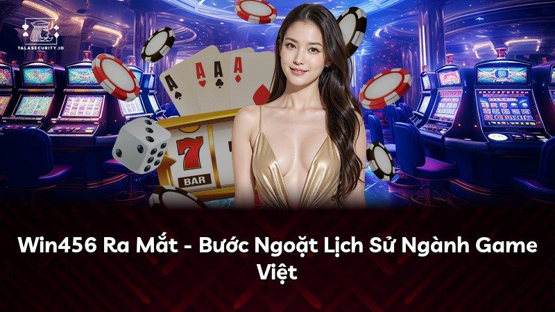 Win456 Ra Mắt - Bước Ngoặt Lịch Sử Ngành Game Việt