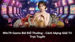 Win79 Game Bài Đổi Thưởng – Cách Mạng Giải Trí Trực Tuyến