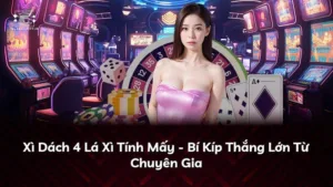 Xì Dách 4 Lá Xì Tính Mấy – Bí Kíp Thắng Lớn Từ Chuyên Gia