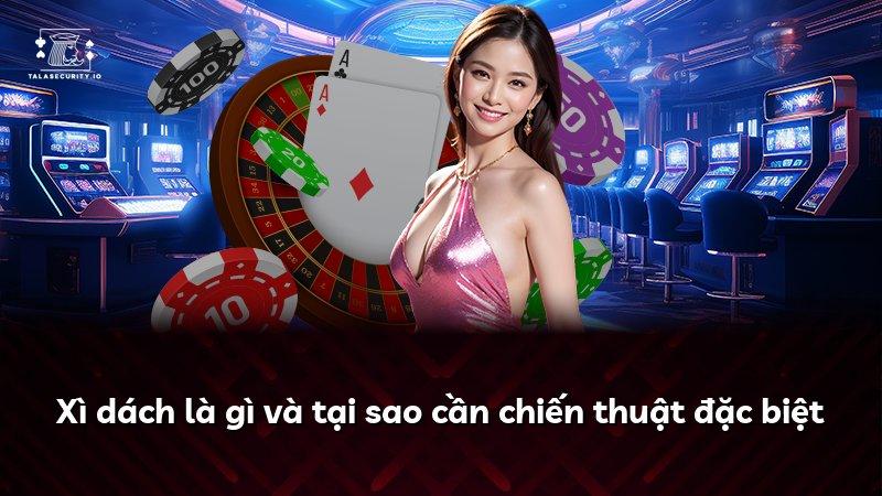 Xì dách là gì và tại sao cần chiến thuật đặc biệt
