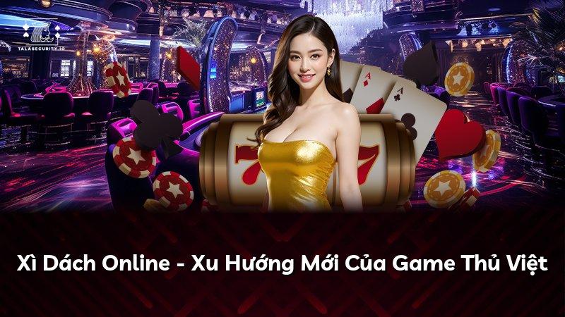 Xì Dách Online - Xu Hướng Mới Của Game Thủ Việt