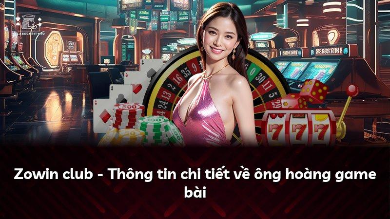 Zowin club - Thông tin chi tiết về ông hoàng game bài