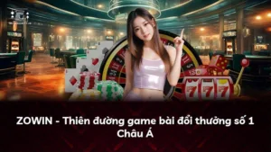 ZOWIN – Thiên đường game bài đổi thưởng số 1 Châu Á